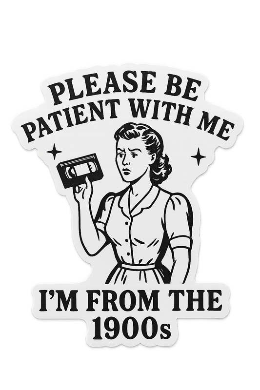 Sticker - please be patient with me, I’m from the 1900s