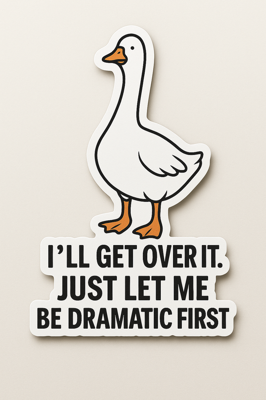 Sticker - I’ll get over it. Just let me be dramatic first