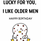 Birthday card - lucky for you, I like old men