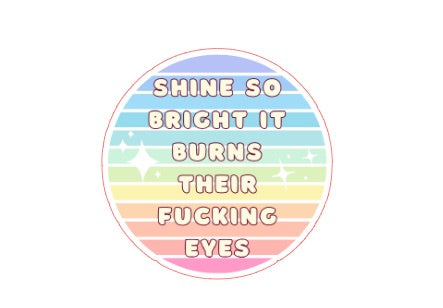 Stickers - Shine so bright it burns their fkn eyes
